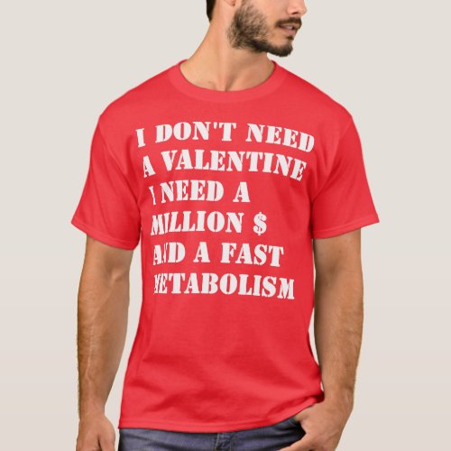 I Dont Need A Valentine I Need A Million Dollars A T_Shirt