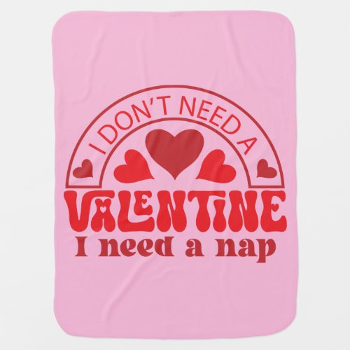 I Dont Need A Valentine I Need A Nap Baby Blanket