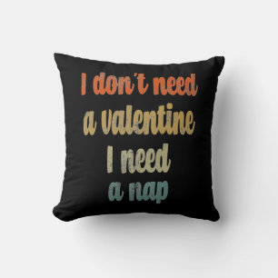 I Don't Need A Valentine I Need A Nap Funny quote Throw Pillow