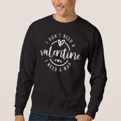 I Dont Need A Valentine I Need a Nap Funny Valent Sweatshirt