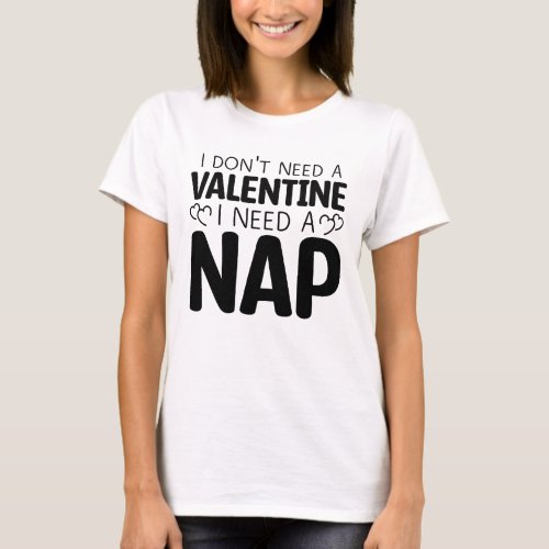 I Dont Need a Valentine I Need a Nap T_Shirt