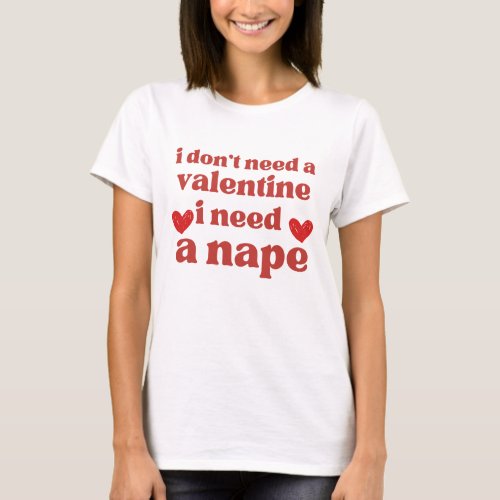 i dont need a valentine i need a nape T_Shirt