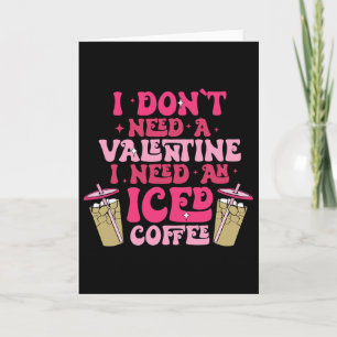 I Don't Need A Valentine I Need As Iced Coffee Val Card