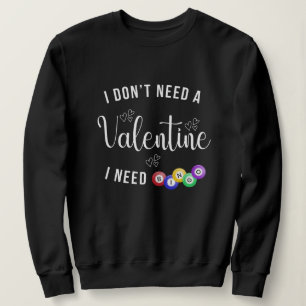 I Don't Need a Valentine I Need Bingo Sweatshirt