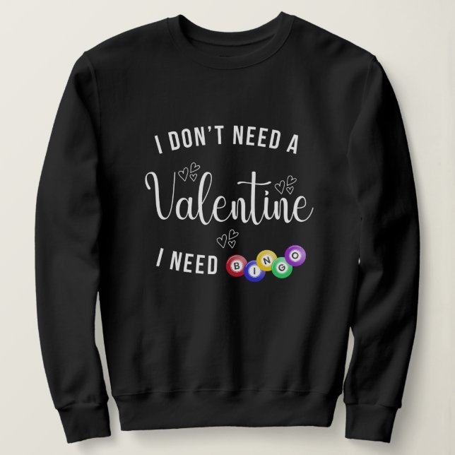 I Don't Need a Valentine I Need Bingo Sweatshirt (Design Front)