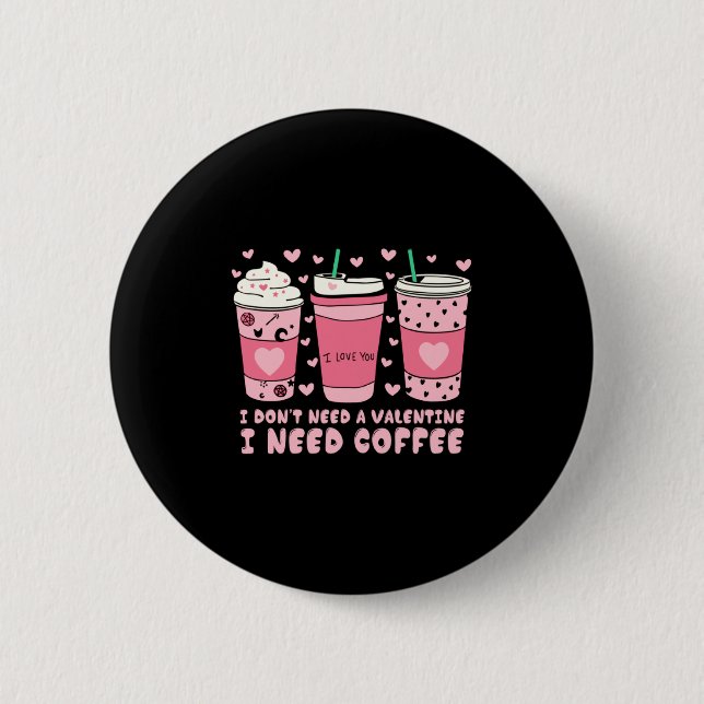 I Dont Need A Valentine I Need Coffee Anti Valent  Button (Front)