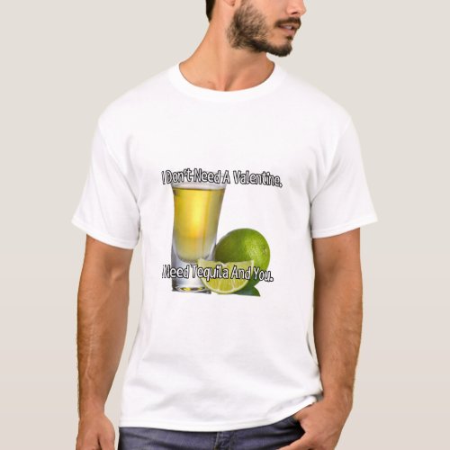 I dont need a valentine I need tequila and you  T_Shirt