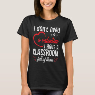 I Don't Need A Valentine Valentines Day Teacher Sc T-Shirt