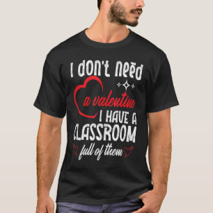 I Don't Need A Valentine Valentines Day Teacher Sc T-Shirt