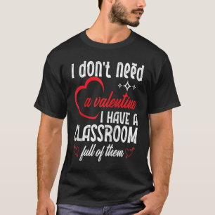 I Don't Need A Valentine Valentines Day Teacher Sc T-Shirt