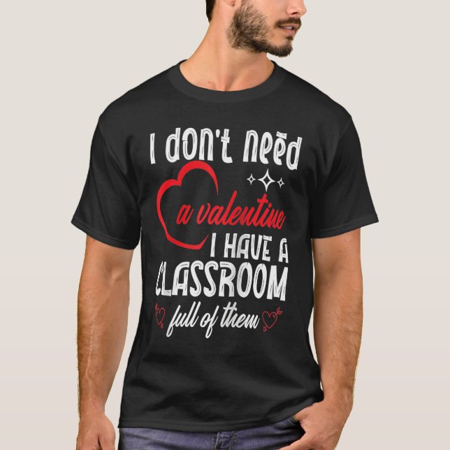 I Don't Need A Valentine Valentines Day Teacher Sc T-Shirt (Front)