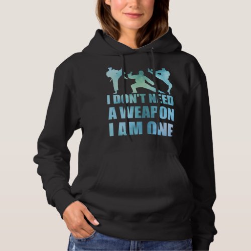 I Dont Need A Weapon I Am One 2Man Martial Arts Hoodie