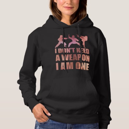 I Dont Need A Weapon I Am One 2Women Martial Arts Hoodie