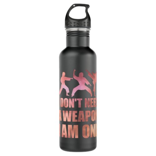 I Dont Need A Weapon I Am One 2Women Martial Arts Stainless Steel Water Bottle