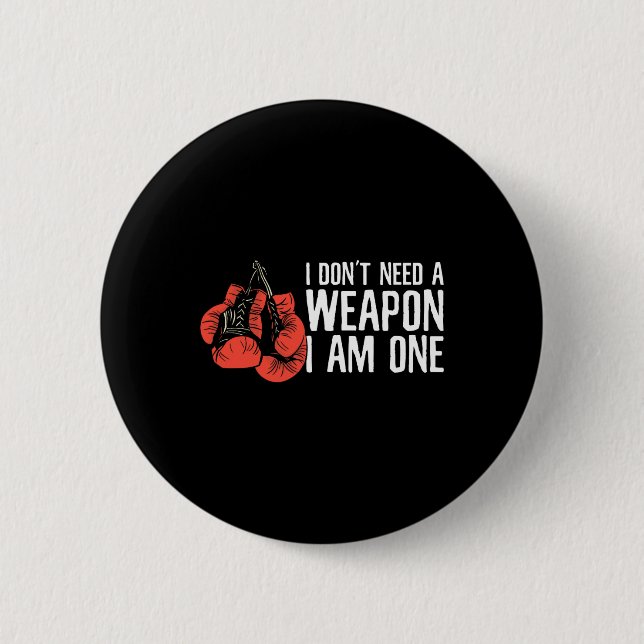 I Don't Need A Weapon I Am One Boxer Boxing  Button (Front)