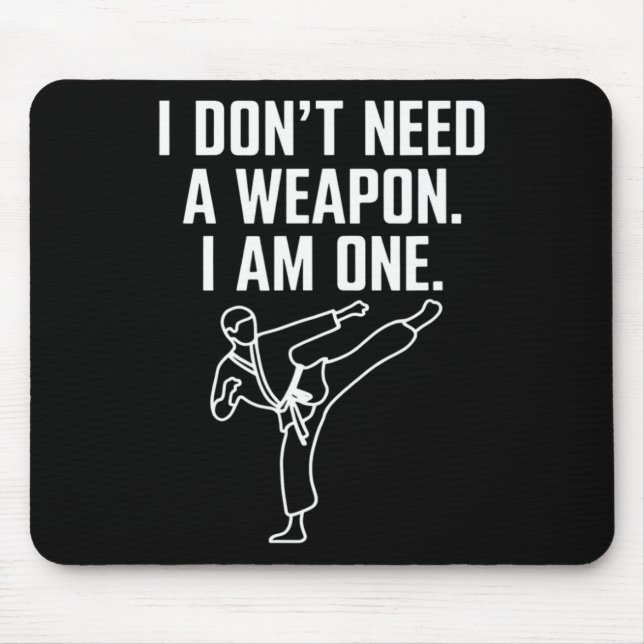 I Don't Need A Weapon I Am One - Funny Karate 1  Mouse Pad (Front)