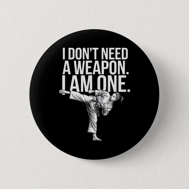 I Don't Need A Weapon I Am One - Funny Karate  Button (Front)