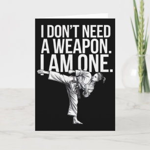 I Don't Need A Weapon I Am One - Funny Karate Card