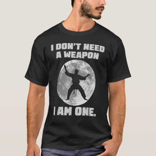 I Dont Need A Weapon I Am One  Karate Boys Girls T_Shirt