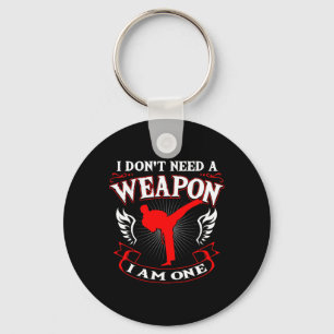 I Don't Need A Weapon I Am One Karate Martial Arts Keychain