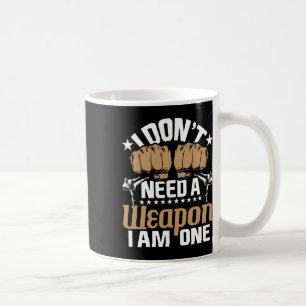I Don't Need A Weapon I Am One - Karate Taekwondo Coffee Mug