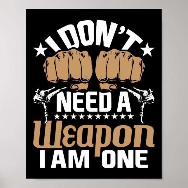 I Don't Need A Weapon I Am One - Karate Taekwondo  Poster (Front)