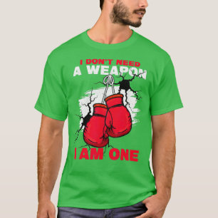 I Dont Need A Weapon I Am One Kickboxing Boxer Box T-Shirt