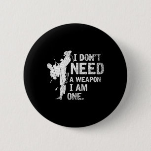 I Dont Need A Weapon I Am One Martial Arts Karate  Button