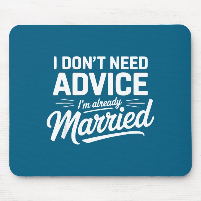 I Don't Need Advice I'm Already Married Relationsh Mouse Pad (Front)