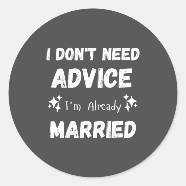 I Don't Need Advice I'm Already Married Sarcastic  Classic Round Sticker (Front)