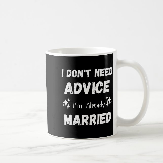 I Don't Need Advice I'm Already Married Sarcastic  Coffee Mug (Right)