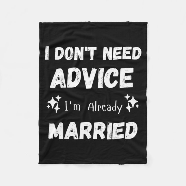 I Don't Need Advice I'm Already Married Sarcastic  Fleece Blanket (Front)