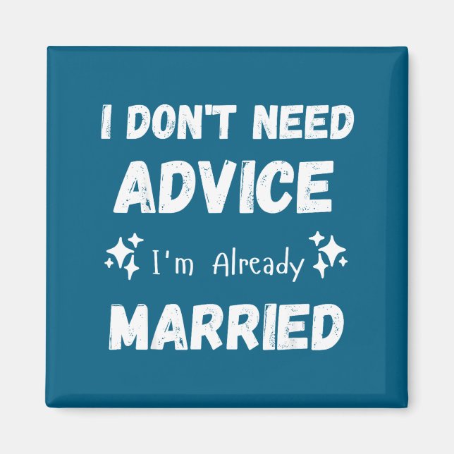 I Don't Need Advice I'm Already Married Sarcastic  Magnet (Front)