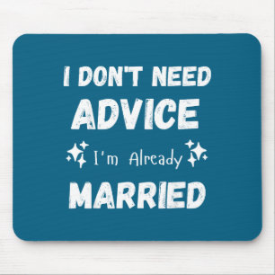 I Don't Need Advice I'm Already Married Sarcastic  Mouse Pad