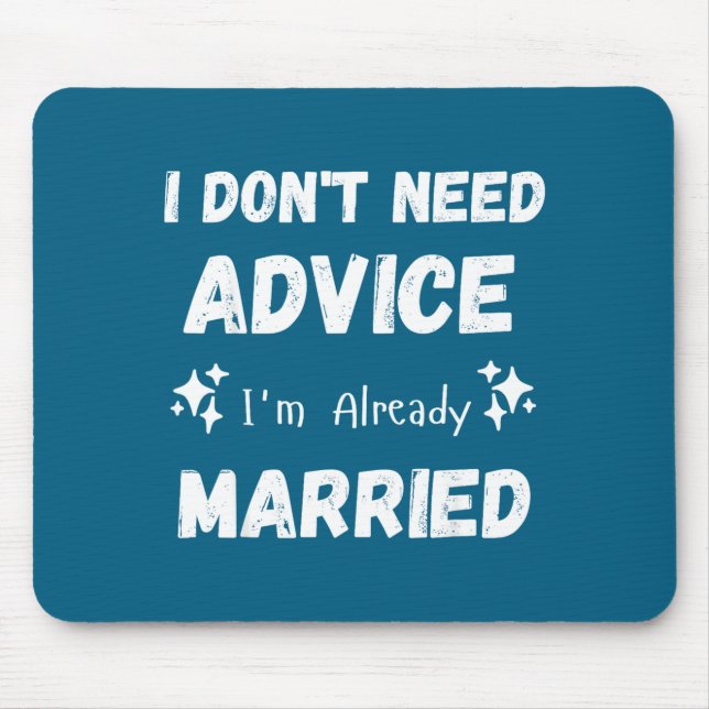 I Don't Need Advice I'm Already Married Sarcastic  Mouse Pad (Front)