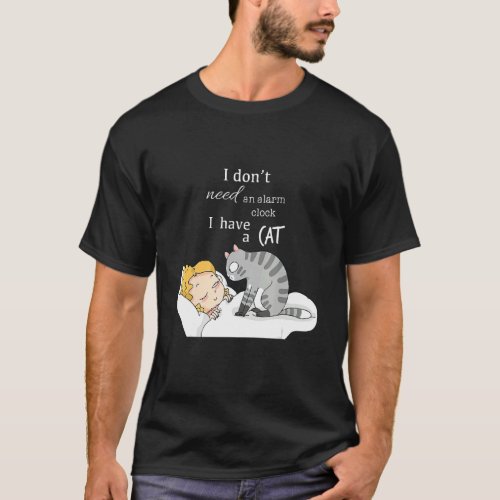 I Dont Need An Alarm Clock I Have A Cat _ Cat T_Shirt