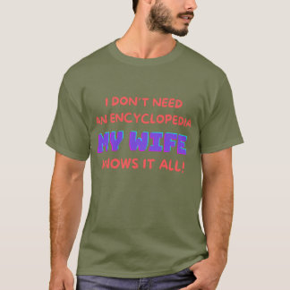 I DON'T NEED AN ENCYCLOPEDIA MY WIFE KNOWS IT ALL T-Shirt