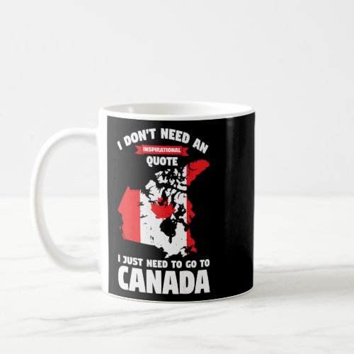 I dont need an inspirational quote Canada Canadia Coffee Mug