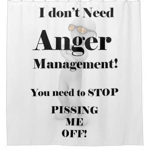 I Dont Need Anger Management Shower Curtain