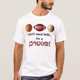 I don't need balls T-Shirt