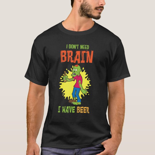 I Don't Need Brain I Have Beer Halloween Costume S T-Shirt (Front)