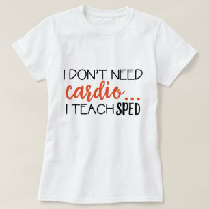 I Don't need cardio... I teach SPED Tee