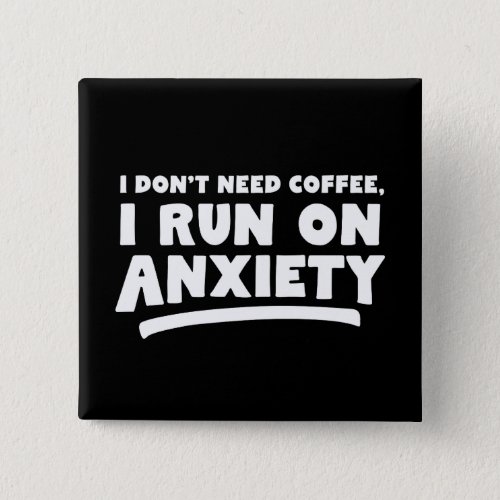 I Dont Need Coffee I Run On Anxiety Button