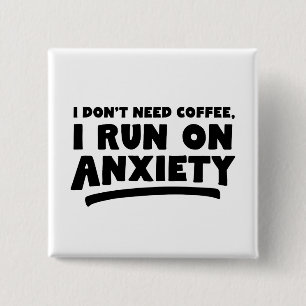 I Don't Need Coffee, I Run On Anxiety Button