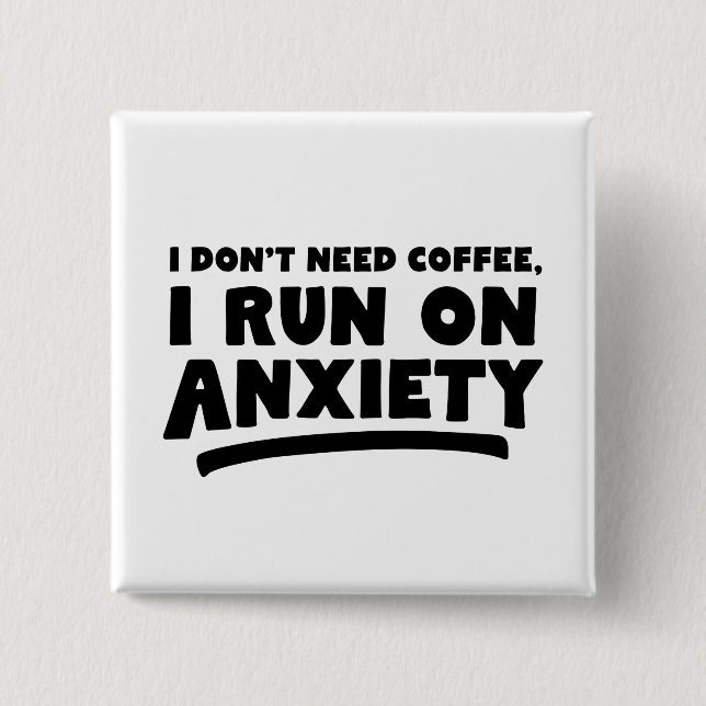 I Don't Need Coffee, I Run On Anxiety Button (Front)