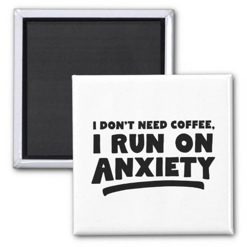 I Dont Need Coffee I Run On Anxiety Magnet