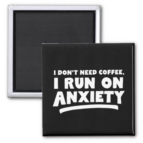 I Dont Need Coffee I Run On Anxiety Magnet