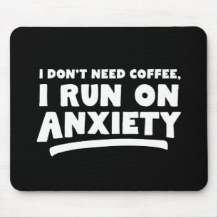 I Don't Need Coffee, I Run On Anxiety Mouse Pad
