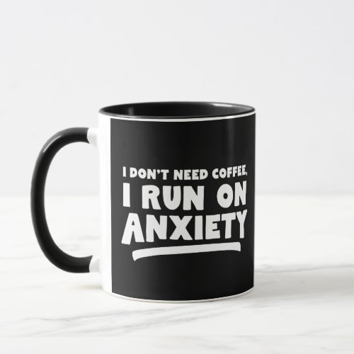 I Dont Need Coffee I Run On Anxiety Mug