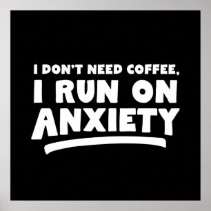 I Don't Need Coffee, I Run On Anxiety Poster